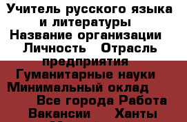 Учитель русского языка и литературы › Название организации ­ Личность › Отрасль предприятия ­ Гуманитарные науки › Минимальный оклад ­ 50 000 - Все города Работа » Вакансии   . Ханты-Мансийский,Нефтеюганск г.